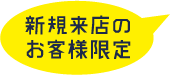 新規来店のお客様１回限り