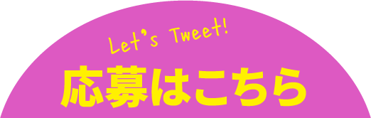 let's Tweet! 応募はこちら