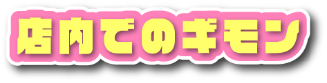 店内でのギモン